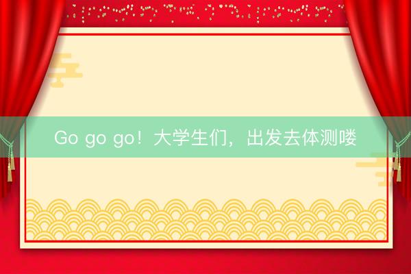 Go go go！大学生们，出发去体测喽