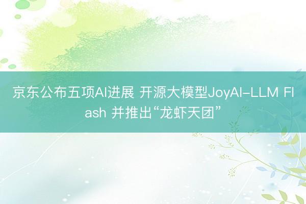 京东公布五项AI进展 开源大模型JoyAI-LLM Flash 并推出“龙虾天团”