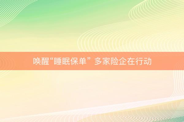 唤醒“睡眠保单” 多家险企在行动
