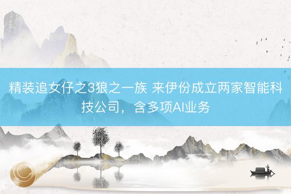 精装追女仔之3狼之一族 来伊份成立两家智能科技公司，含多项AI业务