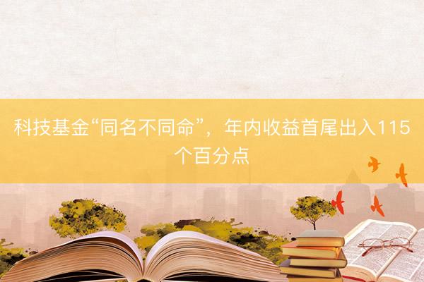 科技基金“同名不同命”，年内收益首尾出入115个百分点