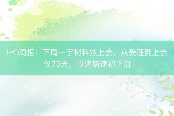 IPO周报：下周一宇树科技上会，从受理到上会仅73天，事迹增速初下滑