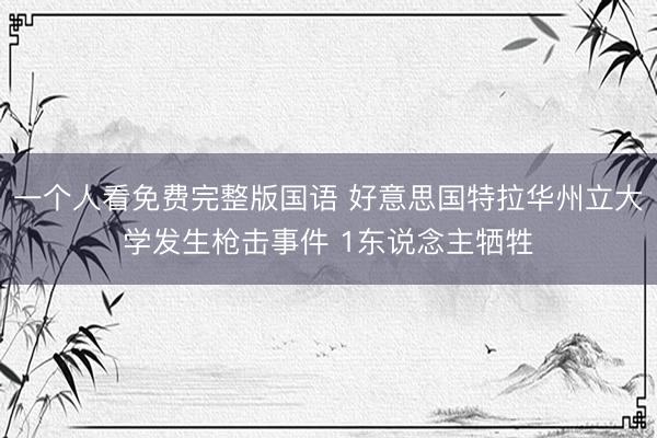 一个人看免费完整版国语 好意思国特拉华州立大学发生枪击事件 1东说念主牺牲