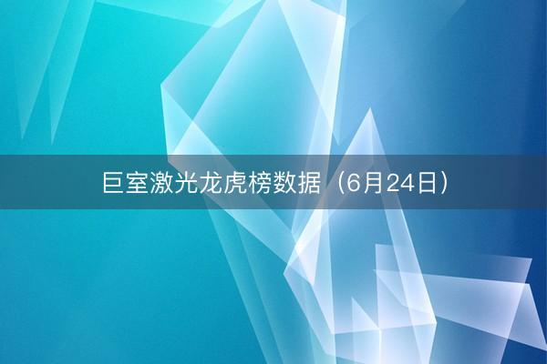 巨室激光龙虎榜数据（6月24日）