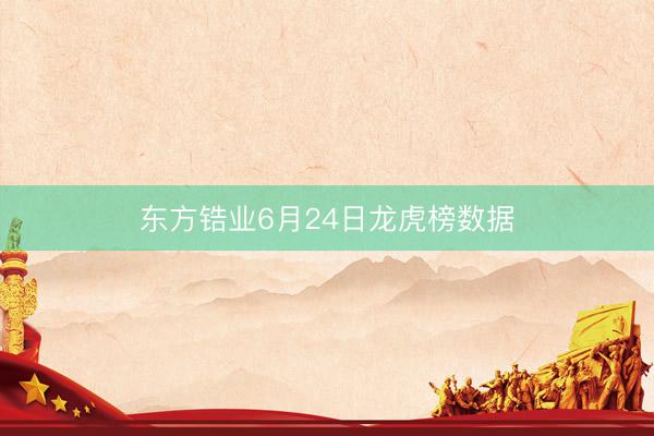 东方锆业6月24日龙虎榜数据