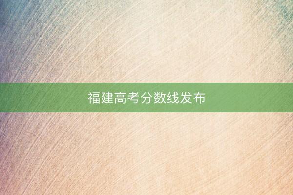 福建高考分数线发布